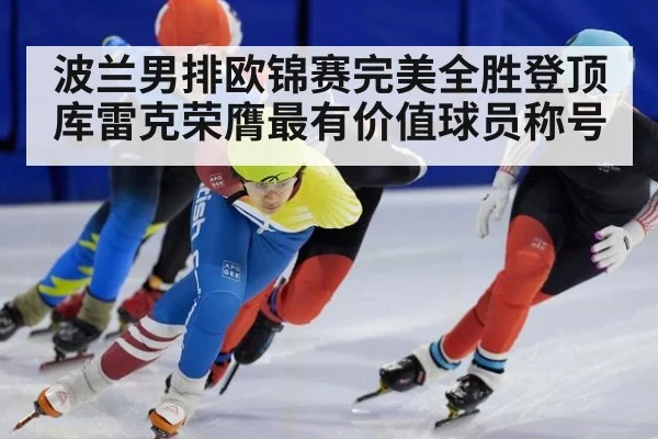 波兰男排欧锦赛完美全胜登顶 库雷克荣膺最有价值球员称号